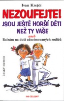 Nezoufejte! Jsou ještě horší děti než ty vaše aneb Balzám na duši zdecimovan... (Ivan Krejčí; Lubomír Lichý)