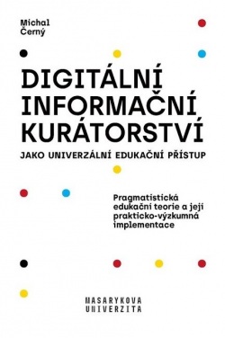 Digitální informační kurátorství jako univerzální edukační přístup (2., přepracované vydání) (Michal Černý)