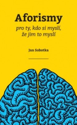 Aforismy pro ty, kdo si myslí, že jim to myslí (Jan Sobotka)