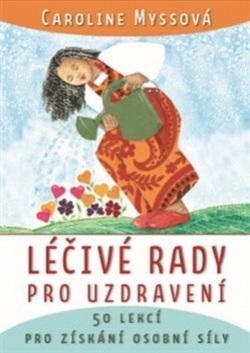 Léčivé rady pro uzdravení (Caroline Myssová)