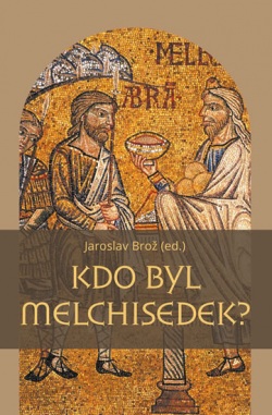 Kdo byl Melchisedek? - Postava kněze-krá (Brož Jaroslav)