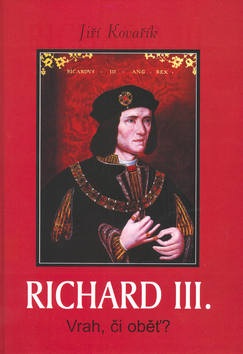 Richard III Vrah, či oběť? (Jiří Kovařík)