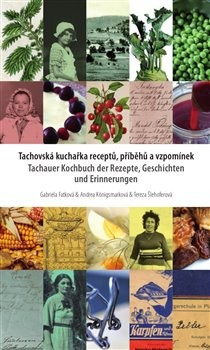 Tachovská kuchařka receptů, příběhů a vzpomínek (Gabriela Fatková, Andrea Königsmarková, Tereza Šlehoferová)