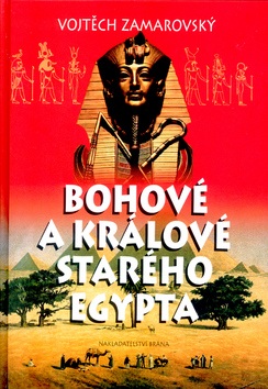 Bohové a králové starého Egypta (Vojtěch Zamarovský)