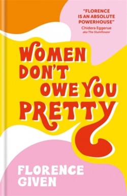 Women Don't Owe You Pretty (Florence Given)