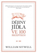 Dějiny jídla ve 100 receptech (1. akosť) (William Sitwell)