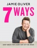 7 Ways : Easy Ideas for Every Day of the Week (Jamie Oliver)