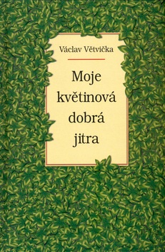 Moje květinová dobrá jitra (Václav Větvička)