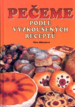 Pečeme podle vyzkoušených receptů (Věra Mikulová; Vladimír Doležal; Miloslav Martenek)