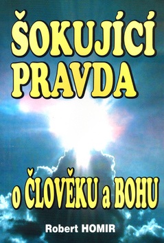 Šokující pravda o člověku a Bohu (Robert Homir)