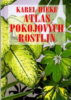 Atlas pokojových rostlin (Karel Hieke; Helena Atanasová; Miroslav Pinc)