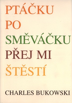 Ptáčku posměváčku přej mi štěstí (Charles Bukowski)