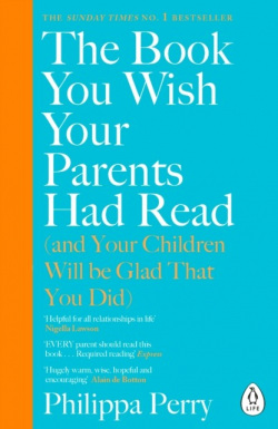 The Book You Wish Your Parents Had Read (and Your Children Will Be Glad That You Did) (Philippa Perry)