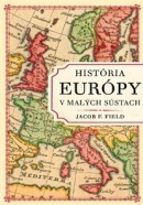 História Európy v malých sústach (Jacob F. Field)