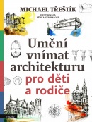 Umění vnímat architekturu pro děti a rodiče (Michael Třeštík)