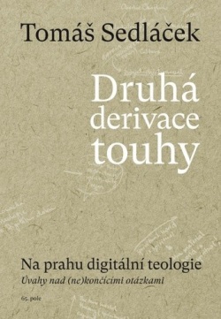 Druhá derivace touhy Na prahu digitální teologie (Tomáš Sedláček)