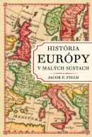 História Európy v malých sústach (Jacob F. Field)