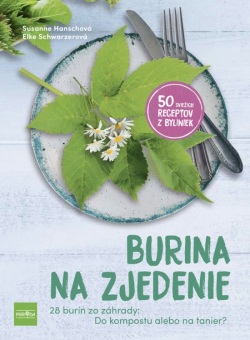 Burina na zjedenie - Bojovať s burinou, alebo ju jednoducho zjesť? 50 skvelých receptov (Susanne Hansch, Elke Schwarzer)