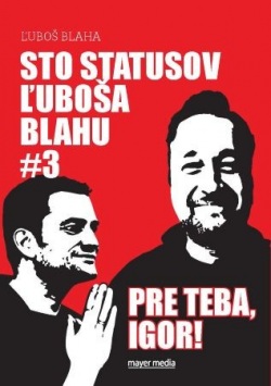 Sto statusov Ľuboša Blahu #3 pre teba, Igor! (Ľuboš Blaha)