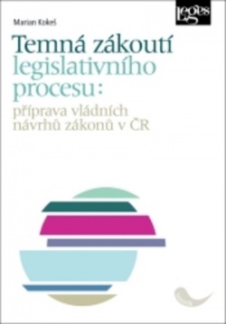 Temná zákoutí legislativního procesu: příprava vládních návrhů zákonů v ČR (Marian Kokeš)