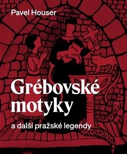 Grébovské motyky a další pražské legendy (Pavel Houser)