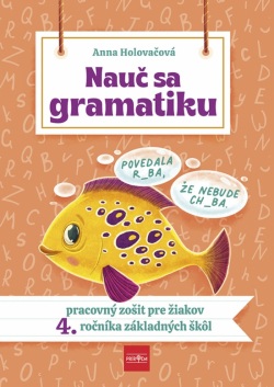 Nauč sa gramatiku - Úlohy na precvičovanie slovenčiny pre žiakov 4. ročníka základných škôl (Anna Holovačová)