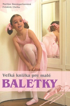 Veľká kniha pre malé baletky (1. akosť) (Martine Baumgartner, Frédéric Chéchu)