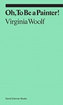 Oh, To Be a Painter! (Virginia Woolf)