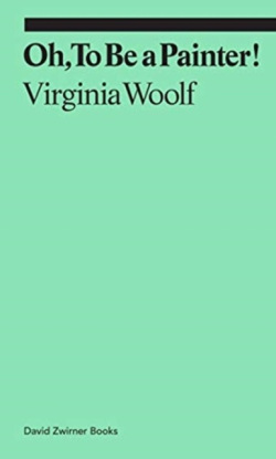 Oh, To Be a Painter! (Virginia Woolf)