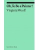 Oh, To Be a Painter! (Virginia Woolf)