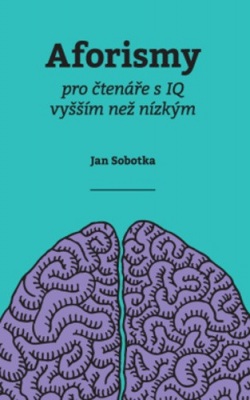 Aforismy pro čtenáře s IQ vyšším než nízkým (Jan Sobotka)