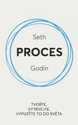 Proces / Tvořte, vytrvejte, vypusťte to do světa (Seth Godin)