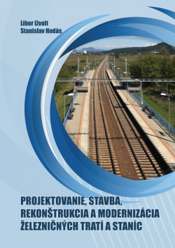 Projektovanie, stavba, rekonštrukcia a modernizácia železničných tratí a staníc (Libor Ižvolt; Stanislav Hodás)