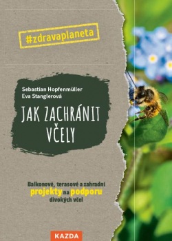 Jak zachránit včely - Balkonové, terasové a zahradní projekty na podporu divokých včel (Kolektív autorov)