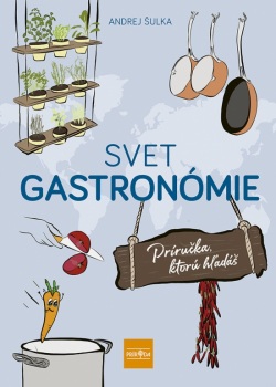 Svet gastronómie: Príručka, ktorú hľadáš (Andrej Šulka)