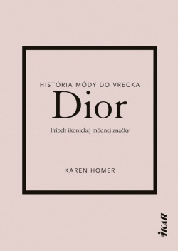 Dior: Príbeh ikonickej módnej značky (Karen Homer)