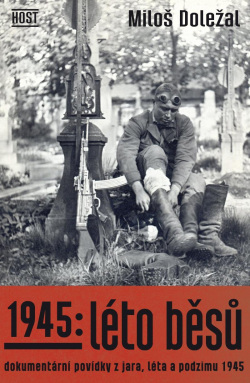 1945: Léto běsů. Dokumentární povídky z jara, léta a podzimu 1945 (Miloš Doležal)