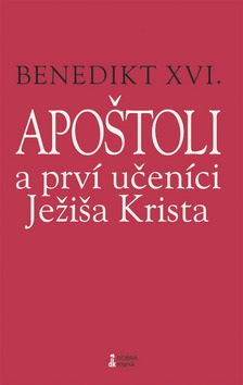 Apoštoli a prví učeníci Ježiša Krista (J. Ratzinger Benedikt XVI.)