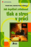 Jak úspěšně zvládnout tlak a stres v práci (Friedel John; Gabriele Peters-Kühlinger)