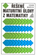 Řešené maturitní úlohy z matematiky (Ivan Bušek)