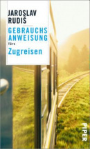 Gebrauchsanweisung fürs Zugreisen (Jaroslav Rudiš)