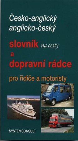 Česko - anglický, anglicko - český slovník na cesty a dopravní rádce pro řidiče a motoristy (Ivo Machačka)