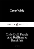 Only Dull People Are Brilliant at Breakfast (Oscar Wilde)