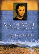 Machiavelli Nepochopený muž (Michael White)