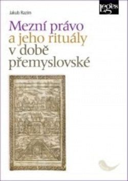 Mezní právo a jeho rituály v době přemyslovské (Jakub Razim)