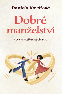 Dobré manželství, 10 + 1 užitečných rad (Daniela Kovářová)