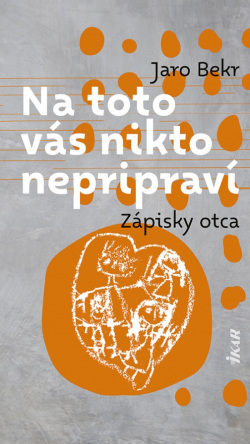 Na toto vás nikto nepripraví: Zápisky otca (Jaro Bekr)