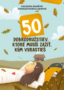 50 dobrodružstiev, ktoré musíš zažiť, kým vyrastieš (Katarína Barošová)