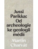 Jussi Parikka: Od archeologie ke geologii médií (Tong Xiu Mo Xiang)