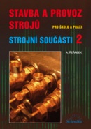 Stavba a provoz strojů pro školu a praxi Strojní součásti 2 (A. Řeřábek)